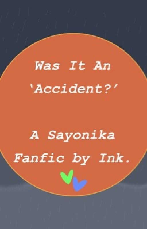 "Was It An Accident?" || Sayonika Fanfic