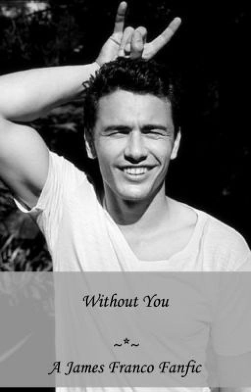 Without You (James Franco Fanfiction)