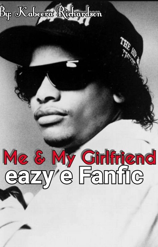 Me & My Girlfriend (Eazy E Fanfic)