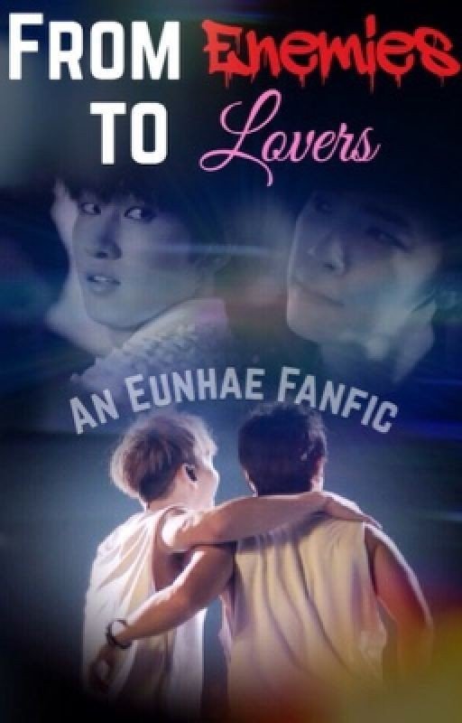 From Enemies to Lovers (An Eunhae Fanfic) BoyXBoy COMPLETED
