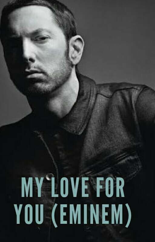 My Love For You (Eminem Fanfic)