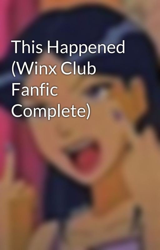 This Happened (Winx Club Fanfic Complete)