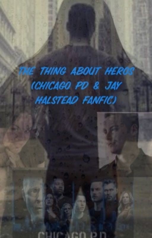 The Thing About Heroes ( Chicago PD & Jay Halstead fanfic)