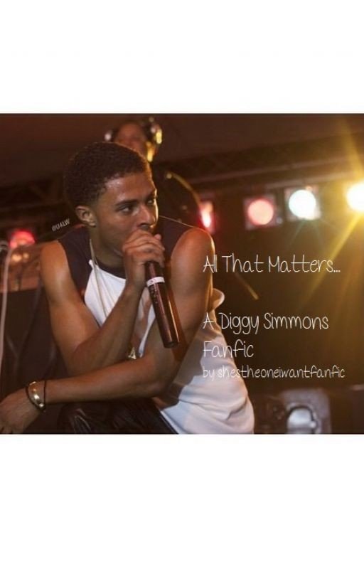 All That Matters (Diggy Simmons Fanfic)