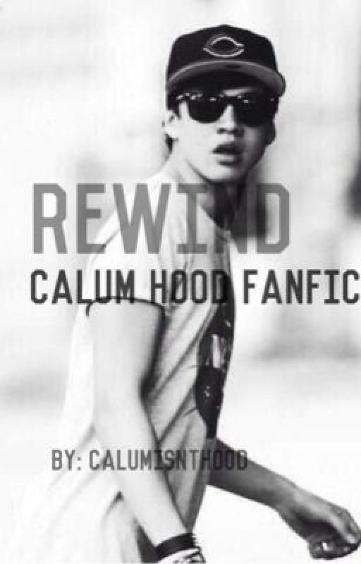 Rewind || Calum Hood Fanfic
