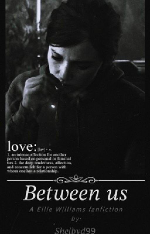 Between us • 𝖠 𝖤𝗅𝗅𝗂𝖾 𝖶𝗂𝗅𝗅𝗂𝖺𝗆𝗌 𝖥𝖺𝗇𝖿𝗂𝖼𝗍𝗂𝗈𝗇 (Ellie Williams x female oc)