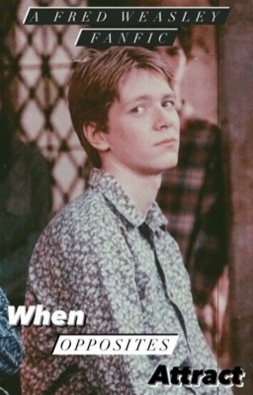 When Opposites Attract: A Fred Weasley Fanfic