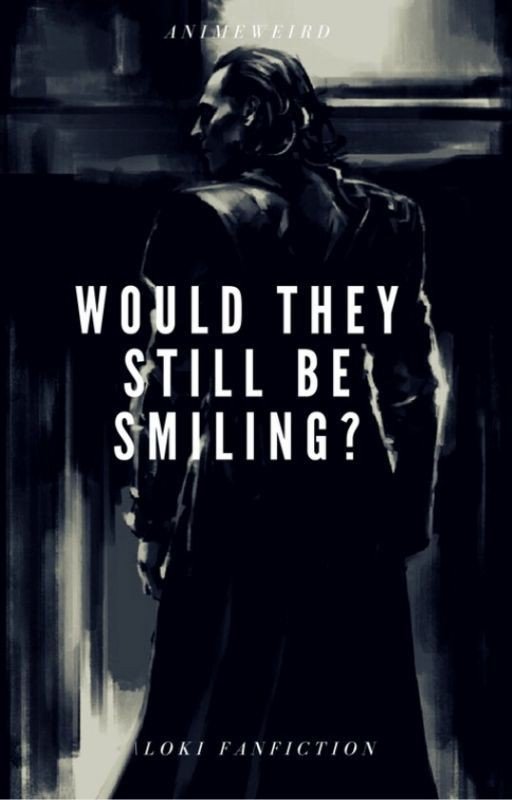 Would they Still be smiling? (Loki fanfiction)