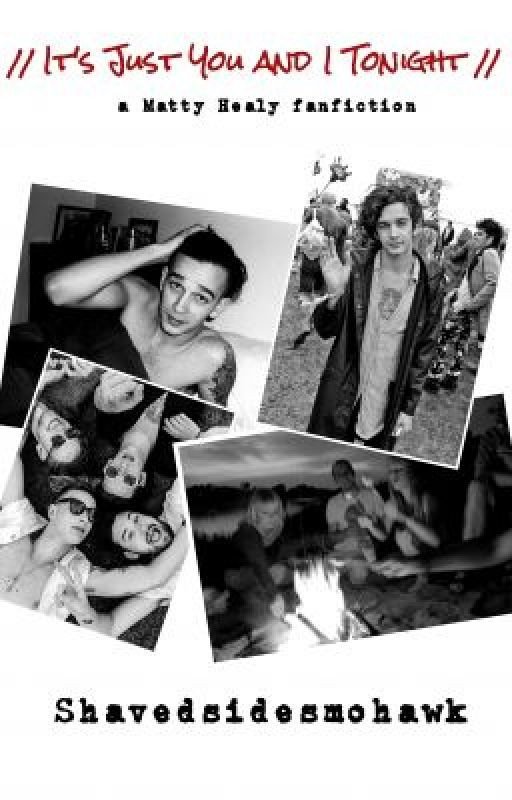 // It's just you and I tonight // (A Matty Healy Fanfiction)
