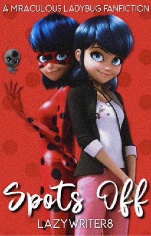 Spots Off 🐞 (A Miraculous Ladybug Fanfiction)