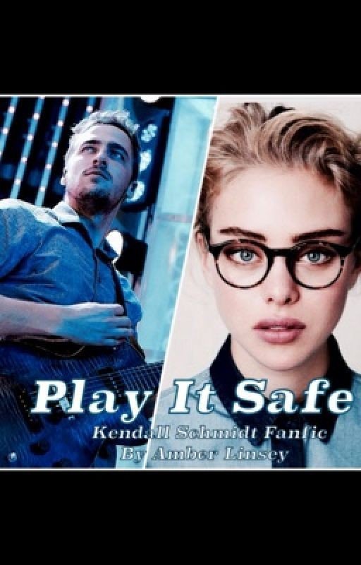 Play It Safe (A Kendall Schmidt Fanfic)