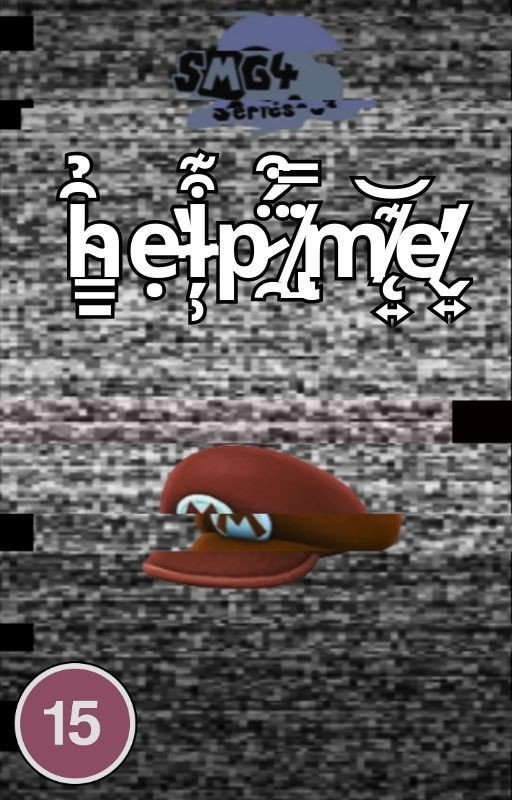 SMG4 Fanfic: h̴͇̱̑̉ẹ̶̔ļ̴̹͒͊p̷̯̈́͒ ̸̢̺̇̿m̸̨͍͊͝e̸̬͍̓