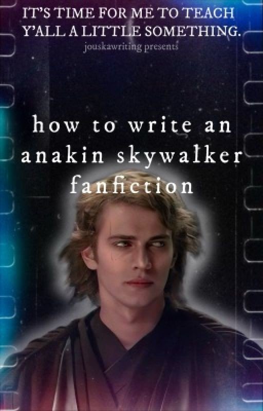 𝗛𝗢𝗪 𝗧𝗢 𝗪𝗥𝗜𝗧𝗘 an anakin skywalker fanfiction